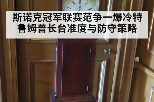斯诺克冠军联赛范争一爆冷特鲁姆普长台准度与防守策略
