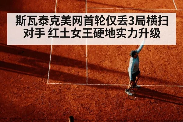 斯瓦泰克美网首轮仅丢3局横扫对手 红土女王硬地实力升级